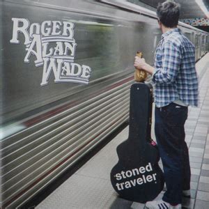 roger alan wade|roger alan wade stoned traveler.